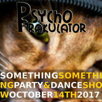 Something Something Party And Dance Show, October 14th 2017 by Psychofrakulator