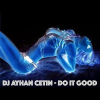DJ AYHAN CETIN - DO IT GOOD by AYHAN ÇETİN