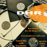 Ben Walsh - It's All Deep  # 30 - Guest Mix - TraxMattic by Ben Walsh