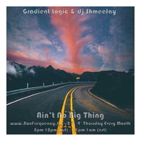Gradient Logic &amp; dj ShmeeJay - Ain't No Big Thing - 2017-08-17 by dj ShmeeJay