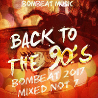 Back To The 90's - Bombeat 2017 Mixed Not 7 by Bombeat