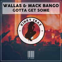 Wallas &amp; Mack Bango - Gotta Get Some (Preview) by KinkyTrax