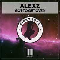 Alexz - Got To Get Over (Preview) by KinkyTrax