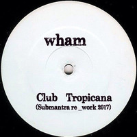 Wham - Club Tropicana (Submantra Re-touch 2017) by Submantra