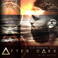 ALEX FERBEYRE - AFTER DARK - Vol Two: I Want To Be. by Alex Ferbeyre