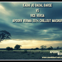 KABHI JO BADAL BARSE VS VICEVERSA - APOORV VERMA 2014 CHILLOUT MASHUP by Apoorv Verma