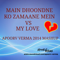 MAIN DHOONDNE KO ZAMAANE MEIN VS MY LOVE - APOORV VERMA 2014 MASHUP by Apoorv Verma