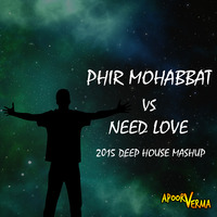 PHIR MOHABBAT VS NEED LOVE - APOORV VERMA 2015 DEEP HOUSE MASHUP by Apoorv Verma
