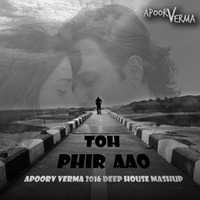TOH PHIR AAO VS SOUL DESIRE - APOORV VERMA 2016 DEEP HOUSE MASHUP by Apoorv Verma