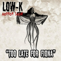 Too Late For Fiona (Horror Show Free EP [Sound Rising Records]) by Low-K