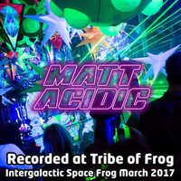 Matt Acidic - Recorded at Tribe of Frog March 2017 by TRiBE of FRoG