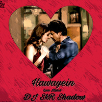 Hawayein (Jab Harry Met Sejal)-Love Mixed Arijit Singh Ft DJ SkR Shadow by Dj SkR Shadow
