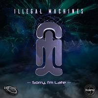Illegal Machines - Sorry I'm Late by Illegal Machines