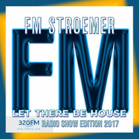 FM STROEMER - Let There Be House - 320 FM Radio Show Edition 2017 | www.fmstroemer.de by FM STROEMER [Official]
