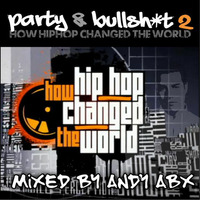 Party and BS 2 - How Hip Hop Changed The World - Mixed By ABX by andyabx