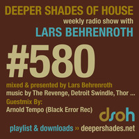 Deeper Shades Of House #580 w/ guest mix by ARNOLD TEMPO by Lars Behrenroth