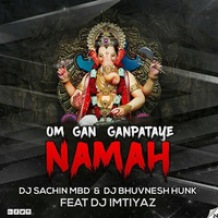 Om Gan Ganpataye Namah (REMIX) - DJ Sachin Mbd &amp; DJ BhuvnesH Hunk Ft. DJ Imtiyaz M by DJ BhuvnesH Hunk