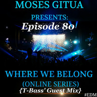 Where We Belong -80[05-10-2017]{T-bass' Guest Mix} By Moses Gitua by Moses Gitua