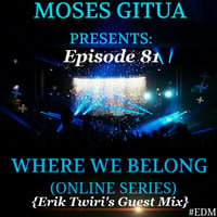 Where We Belong -81[10-10-2017]{Erik Twiri's Guest Mix} By Moses Gitua by Moses Gitua