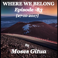 Where We Belong -83[27-10-2017] By Moses Gitua by Moses Gitua