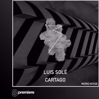Premiere: Luis Solé - Cartago (MONO.NOISE) by EGPodcast