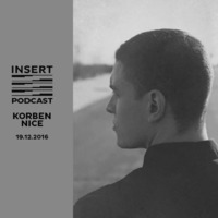 Korben Nice INSERT Podcast December 2016 by INSERT Techno - Barcelona Concept