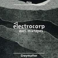 Greymatter - Electrocorp Mixtape #69 by GREYMATTER