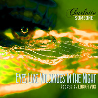 Eyes Like Volcanoes In The Night - Darker Night Mix (ft. Lokka Vox) by Charlotte Someone