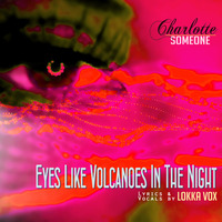 Eyes Like Volcanoes In The Night - Extended Mix (ft. Lokka Vox) by Charlotte Someone