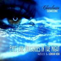 Eyes Like Volcanoes In The Night (ft. Lokka Vox) by Charlotte Someone