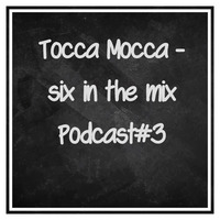Tocca Mocca - six In The Mix Podcast#3 by Tocca Mocca