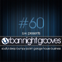 Urban Night Grooves 60 by S.W. *Soulful Deep Bumpy Jackin' Garage House Business* by SW
