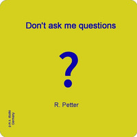 Don't ask me questions by Rüdiger Petter