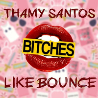 Thamy Santos - Bitches Like Bounce (Original Mix) by Thamy Santos