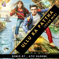 Ullu Ka Pattha (Club Mix) by Atif Hashmi