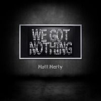 Matt Merty - Whe got nothing - OUT NOW! by Matt Merty