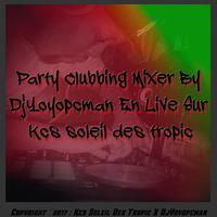 Party Clubbing Mixer By DjYoyopcman En Direct Sur Kcs Soleil Des Tropic {18 Octobre 2017} by Kcs Soleil Des Tropic