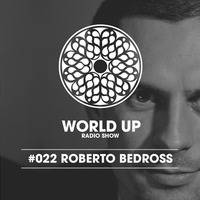 Roberto Bedross - World Up Radio Show #022 by World Up