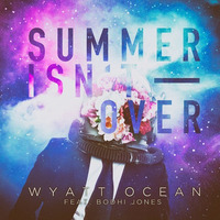 feat. Bodhi Jones - Summer Isn`t Over by WYATT OCEAN