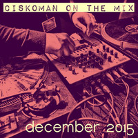 CISKOMAN ON THE MIX - DECEMBER 2015 by Ciskoman