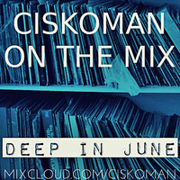 CISKOMAN ON THE MIX - DEEP IN JUNE by Ciskoman