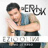 105 Ezio Oliva - Como Le Hago [Dj Erick] CORO by Deejay Erick  ( DJ ERICK)