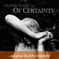 Oliver Sadie - Of Certainty - spiced up by eXPerimentator by hjerlmuda (eXPerimentator)