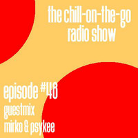 The Chill-On-The-Go Radio Show - Episode #48 - Guestmix - Mirko &amp; Psykee by The Chill-On-The-Go Radio Show
