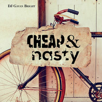 Cheap N' Nasty by DJ Gavan Bright