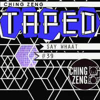 Ching Zeng Taped #39 - Say Whaat by Ching Zeng