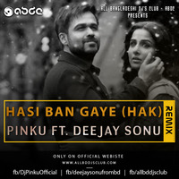 Hasi Ban Gaye - HAK (Remix) - Pinku Ft. Deejay Sonu by ABDC