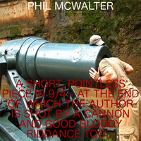 A SHORT, POINTLESS PIECE IN 9/4 - AT THE END OF WHICH THE AUTHOR IS SHOT BY  A CANNON by Phil McWalter