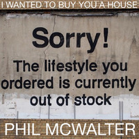 I Wanted To Buy You A House by Phil McWalter
