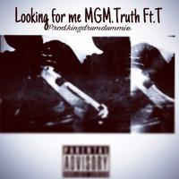 Lookin' for me Ft. T [Prod. Kingdrumdummie] by MGM.truth